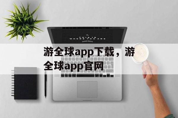 游全球app下载，游全球app官网