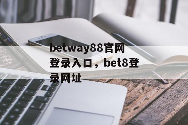 betway88官网登录入口，bet8登录网址